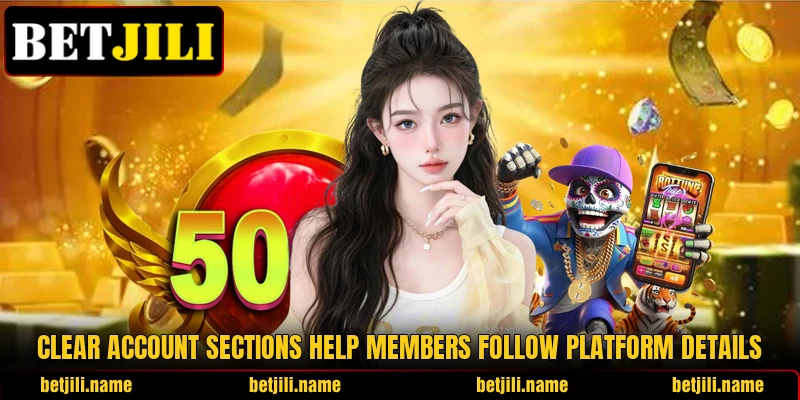 Clear account sections help members follow platform details Clear account sections help members follow platform details