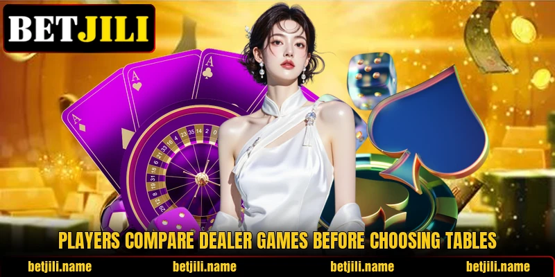 Players compare dealer games before choosing tables Players compare dealer games before choosing tables