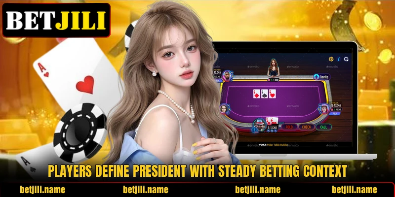 Players define President with steady betting context