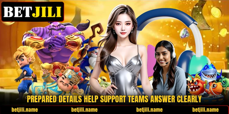 Prepared details help support teams answer clearly